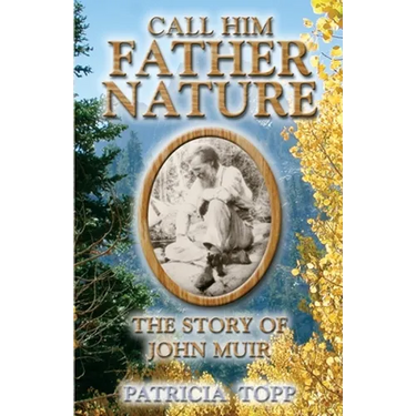 Call Him Father Nature: The Story of John Muir