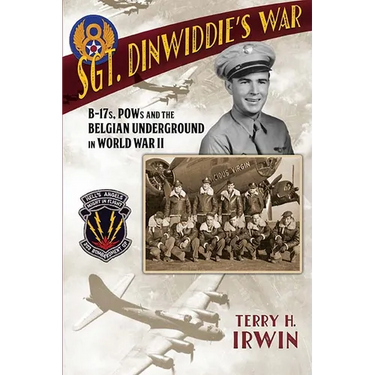 Sgt. Dinwiddie's War: B-17s, POWs and the Belgian Underground in World War II