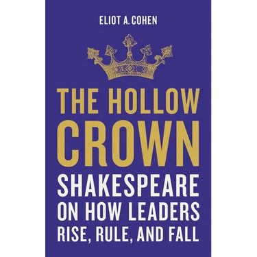 The Hollow Crown: Shakespeare on How Leaders Rise, Rule, and Fall