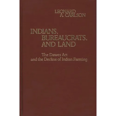 Indians, Bureaucrats, and Land: The Dawes Act and the Decline of Indian Farming