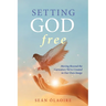 Setting God Free: Moving Beyond the Caricature We've Created in Our Own Image