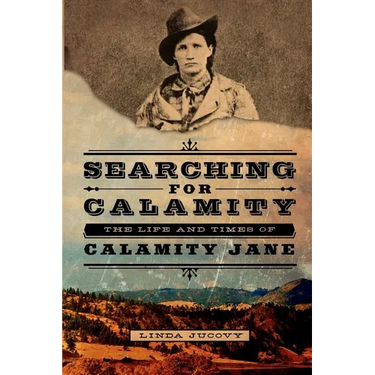 Searching for Calamity: The Life and Times of Calamity Jane