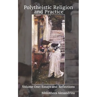 Polytheistic Religion and Practice Volume One: Essays and Reflections