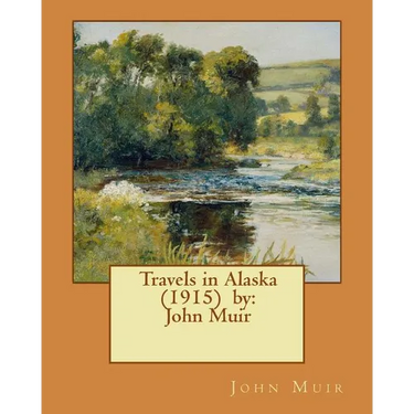 Travels in Alaska (1915) by: John Muir