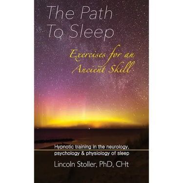 The Path To Sleep, Exercises for an Ancient Skill: Hypnotic training in the neurology, psychology & physiology of sleep