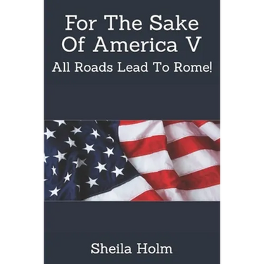 For The Sake Of America V: All Roads Lead To Rome!