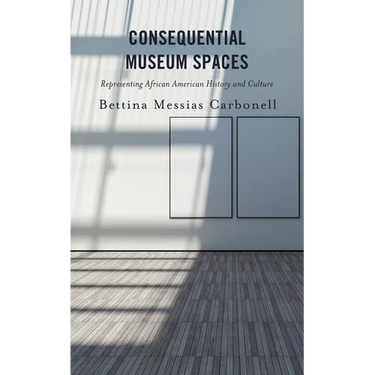 Consequential Museum Spaces: Representing African American History and Culture