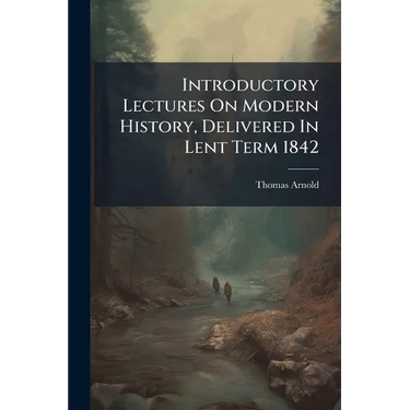 Introductory Lectures On Modern History, Delivered In Lent Term 1842