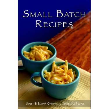 Small Batch Recipes: Sweet & Savory Options to Serve 1-2 People