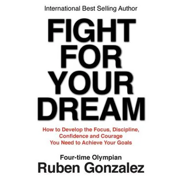 Fight for Your Dream: How to Develop the Focus, Discipline, Confidence and Courage You Need to Achieve Your Goals
