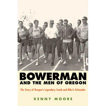 Bowerman and the Men of Oregon: The Story of Oregon's Legendary Coach and Nike's Cofounder