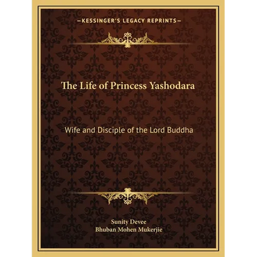 The Life of Princess Yashodara: Wife and Disciple of the Lord Buddha