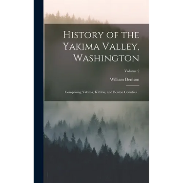 History of the Yakima Valley, Washington; Comprising Yakima, Kittitas, and Benton Counties ..; Volume 2