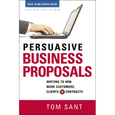 The Persuasive Business Proposals: Writing to Win More Customers, Clients, and Contracts