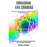 Enneagram and Chakras: Modern Day Enneagram Discovery of Yourself and Others Through Personality Types (Personality Types and All Subtypes Explained a