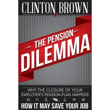 The Pension Dilemma: Why The Closure Of Your Employer's Pension Plan Happens and How It May Save Your Job