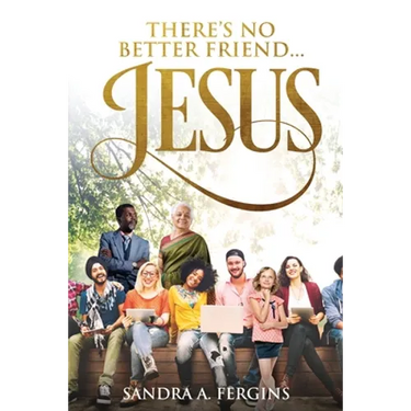 There's No Better Friend ...Jesus!: A book of Spiritual Poetry by Sandra Fergins