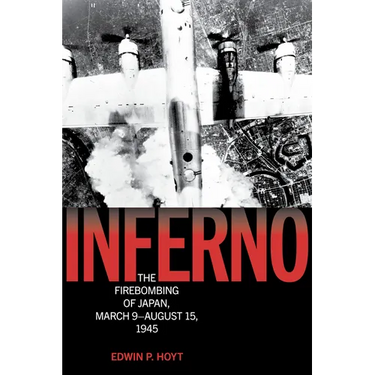 Inferno: The Firebombing of Japan, March 9-August 15, 1945