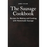 The Sausage Cookbook: Recipes for Making and Cooking with Homemade Sausage