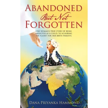 Abandoned but Not Forgotten: "One woman's true story of being abducted as a child. To scouring the planet for her birth parents."