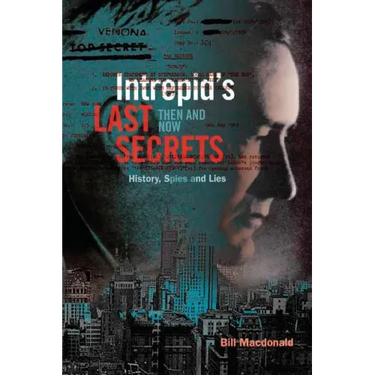 Intrepid's Last Secrets: Then and Now: History, Spies and Lies