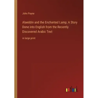 Alaeddin and the Enchanted Lamp; A Story Done into English from the Recently Discovered Arabic Text: in large print