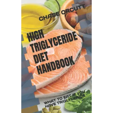 High Triglyceride Diet Handbook: What to Eat If You Have Triglyceride