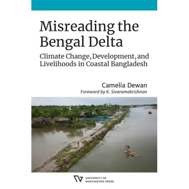 Misreading the Bengal Delta: Climate Change, Development, and Livelihoods in Coastal Bangladesh