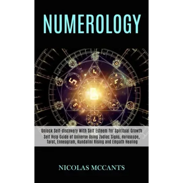 Numerology: Self Help Guide of Universe Using Zodiac Signs, Horoscope, Tarot, Enneagram, Kundalini Rising and Empath Healing (Unlo