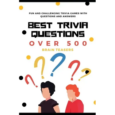Best Trivia Questions: Fun and Challenging Trivia Games with Questions and Answers - Over 500 Brain Teasers