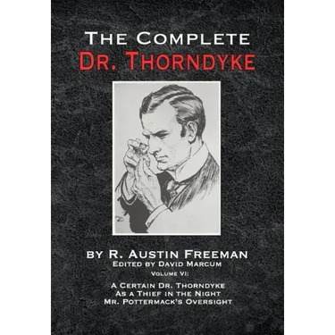 The Complete Dr. Thorndyke - Volume VI: A Certain Dr. Thorndyke As a Thief in the Night and Mr. Pottermack's Oversight