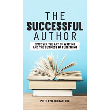 The Successful Author: Discover the Art of Writing and the Business of Publishing