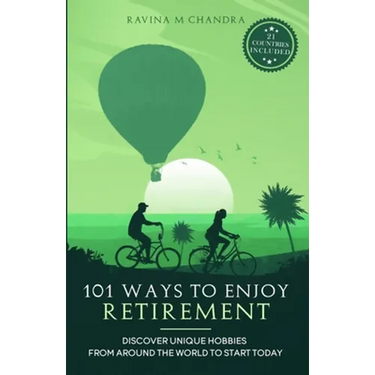 101 Ways to Enjoy Retirement: Discover Unique Hobbies from Around the World to Start Today