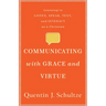 Communicating with Grace and Virtue: Learning to Listen, Speak, Text, and Interact as a Christian