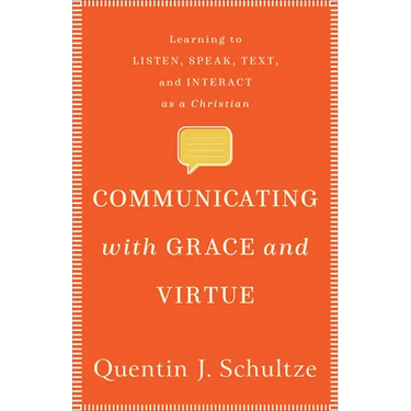 Communicating with Grace and Virtue: Learning to Listen, Speak, Text, and Interact as a Christian