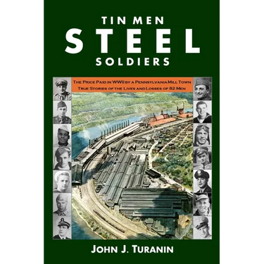 Tin Men Steel Soldiers: The price paid in WWII by a Pennsylvania mill town: True stories of the lives and losses of 81 men.