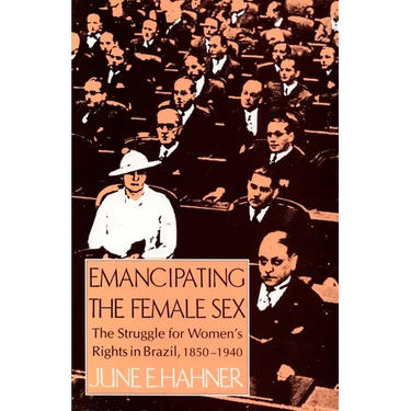 Emancipating the Female Sex: The Struggle for Women's Rights in Brazil, 1850-1940