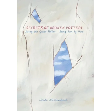 Secrets of Broken Pottery: Seeing the Great Potter - Being Seen by Him