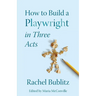 How to Build a Playwright in Three Acts