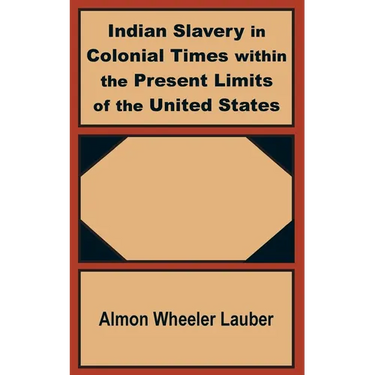 Indian Slavery in Colonial Times within the Present Limits of the United States