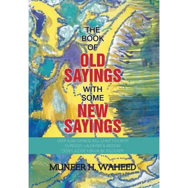 The Book of Old Sayings with Some New Sayings: Over 3,000 Sayings Will Leave You with Curiosity, Laughter & Wisdom "Don't Judge a Book by Its Cover"