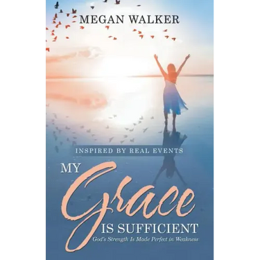 My Grace Is Sufficient: God's Strength Is Made Perfect in Weakness