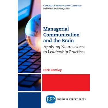 Managerial Communication and the Brain: Applying Neuroscience to Leadership Practices