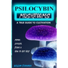 Psilocybin Mushrooms: A True Guide to Cultivation - Myths, Effects, Risks & How to Get Help