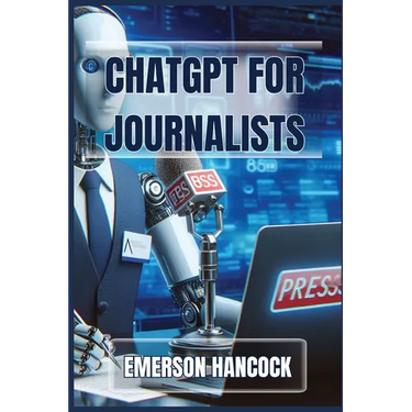 ChatGPT for Journalists: Enhance Reporting and Streamline News Production with AI-Powered Tools (2024 Guide)