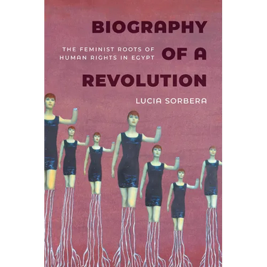Biography of a Revolution: The Feminist Roots of Human Rights in Egypt