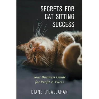 Secrets for Cat Sitting Success: Your Business Guide for Profit & Purrs