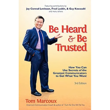 Be Heard and Be Trusted: How You Can Use Secrets of the Greatest Communicators to Get What You Want