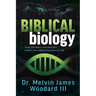 Biblical Biology: How the Bible and Biology Shape Our Understanding of Life