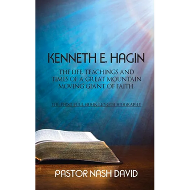 Kenneth E. Hagin: The Life, Teachings and Times of a Great Mountain Moving Giant of Faith